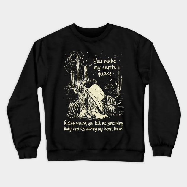 You Make My Earth Quake Riding Around, You Tell Me Something, Baby, And It's Making My Heart Break Cowboy Boots & Music Hats Crewneck Sweatshirt by Beetle Golf